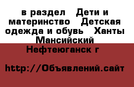  в раздел : Дети и материнство » Детская одежда и обувь . Ханты-Мансийский,Нефтеюганск г.